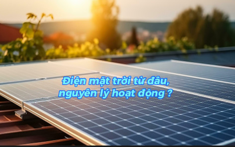 Điện mặt trời là gì, nguyên lý hoạt động ra sao ?